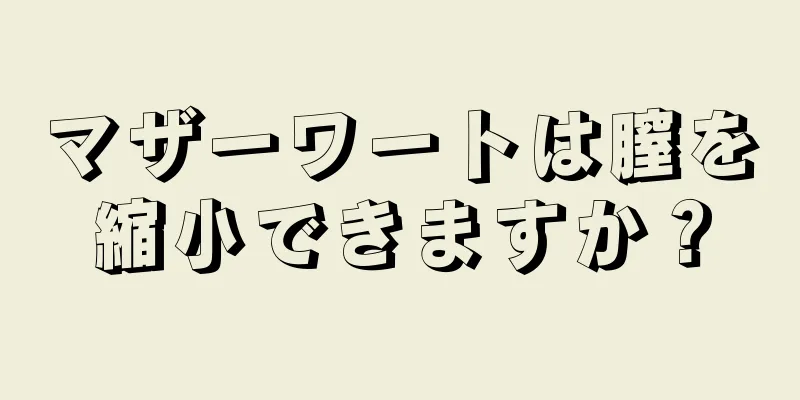 マザーワートは膣を縮小できますか？