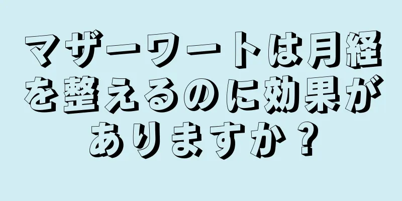 マザーワートは月経を整えるのに効果がありますか？