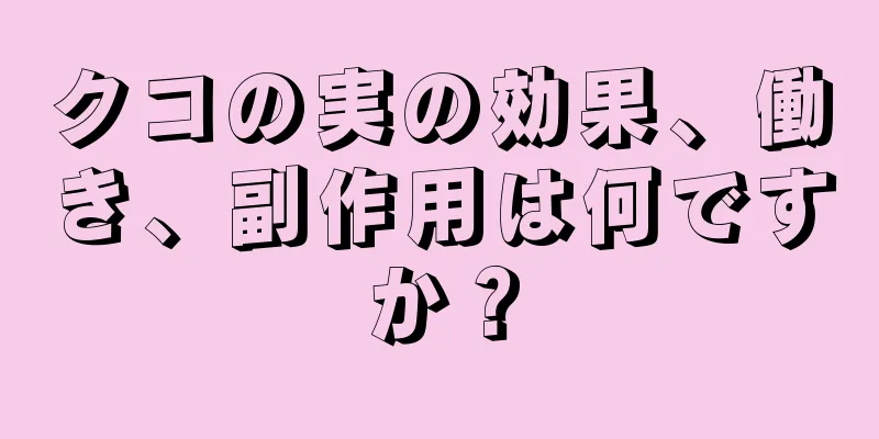 クコの実の効果、働き、副作用は何ですか？