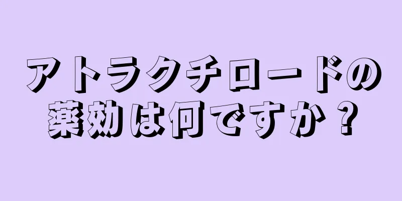 アトラクチロードの薬効は何ですか？