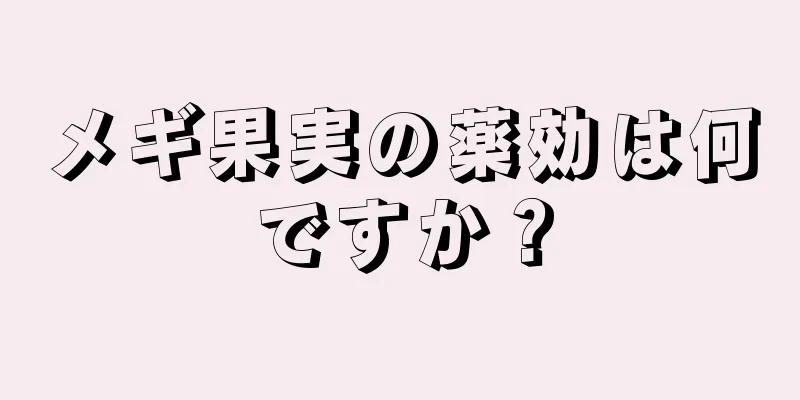 メギ果実の薬効は何ですか？