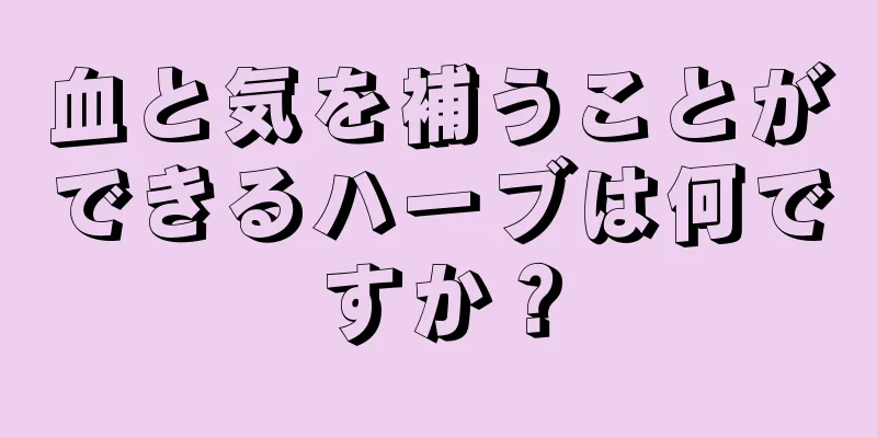 血と気を補うことができるハーブは何ですか？