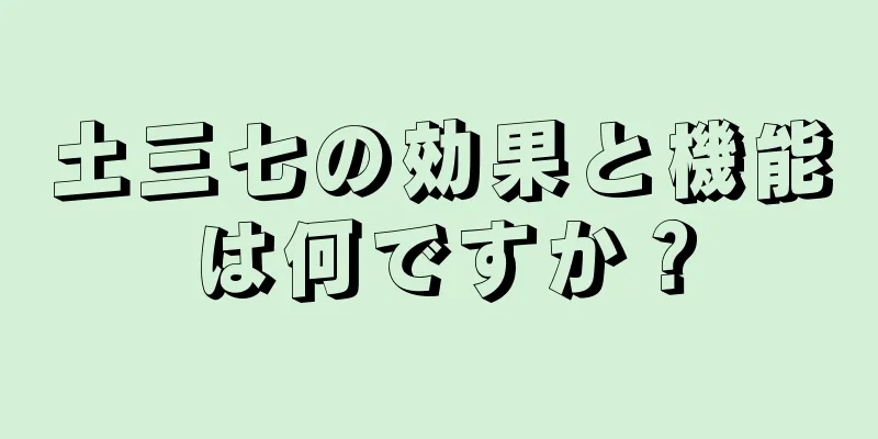 土三七の効果と機能は何ですか？