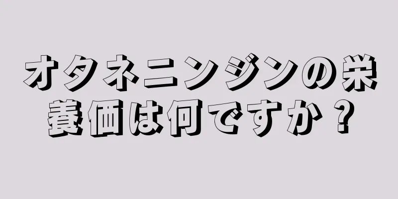 オタネニンジンの栄養価は何ですか？