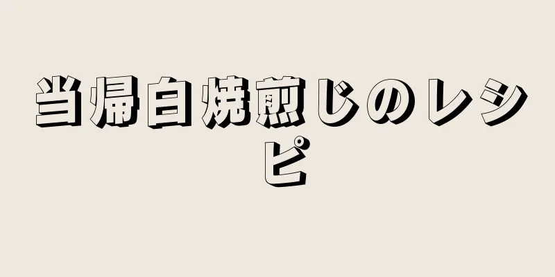当帰白焼煎じのレシピ