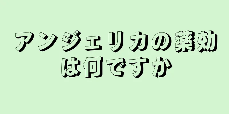 アンジェリカの薬効は何ですか
