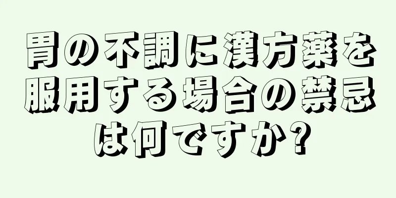 胃の不調に漢方薬を服用する場合の禁忌は何ですか?