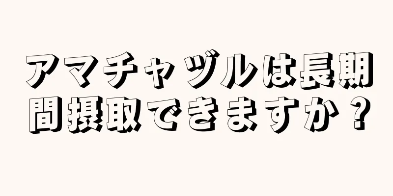 アマチャヅルは長期間摂取できますか？