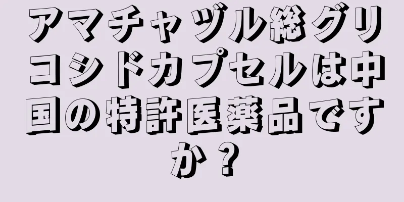 アマチャヅル総グリコシドカプセルは中国の特許医薬品ですか？