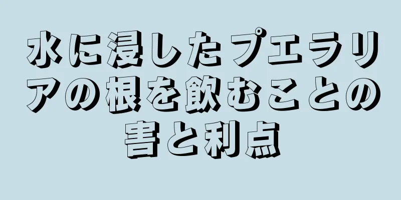 水に浸したプエラリアの根を飲むことの害と利点