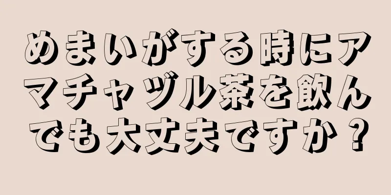 めまいがする時にアマチャヅル茶を飲んでも大丈夫ですか？