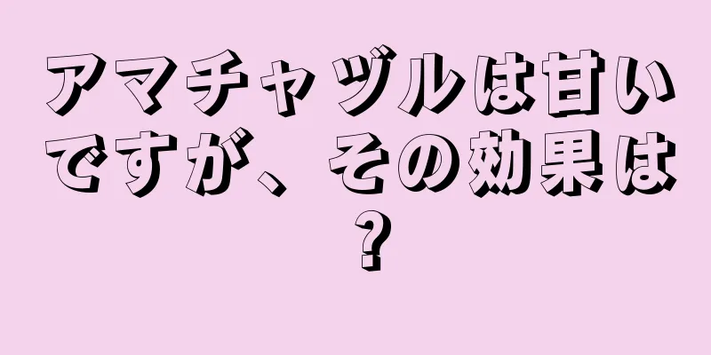 アマチャヅルは甘いですが、その効果は？