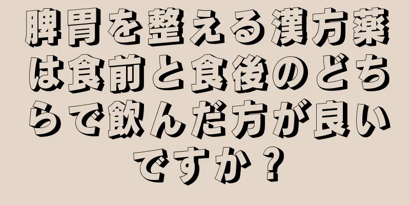 脾胃を整える漢方薬は食前と食後のどちらで飲んだ方が良いですか？