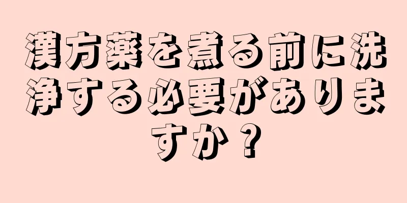 漢方薬を煮る前に洗浄する必要がありますか？