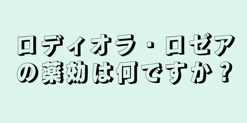 ロディオラ・ロゼアの薬効は何ですか？