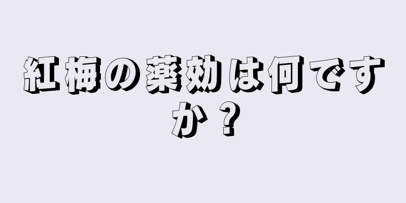 紅梅の薬効は何ですか？