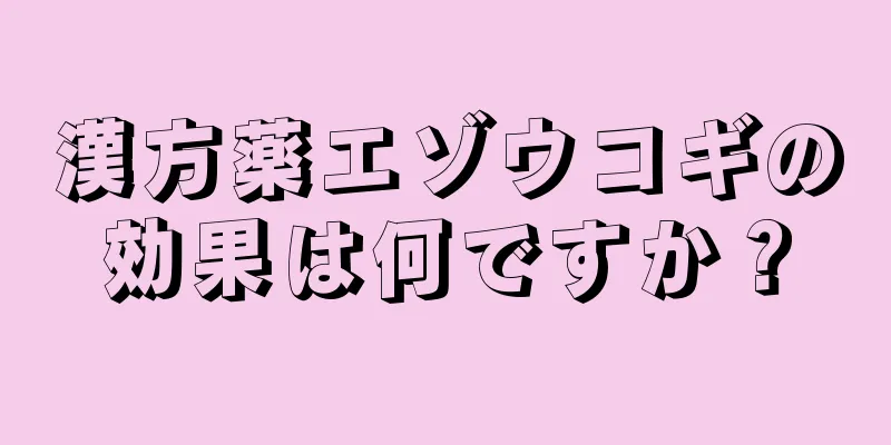 漢方薬エゾウコギの効果は何ですか？
