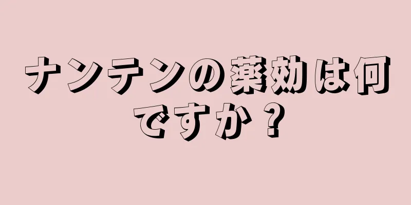 ナンテンの薬効は何ですか？
