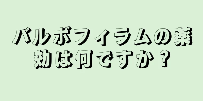 バルボフィラムの薬効は何ですか？