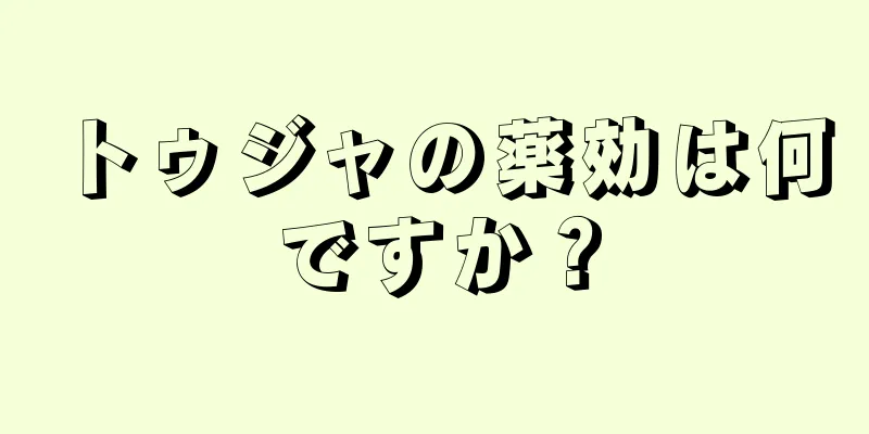 トゥジャの薬効は何ですか？