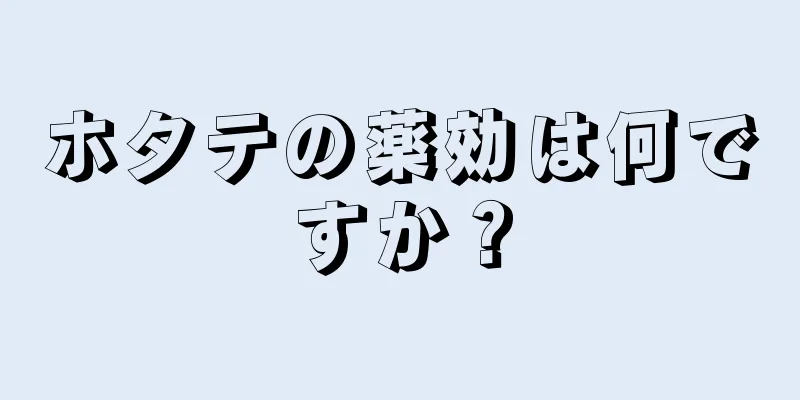 ホタテの薬効は何ですか？