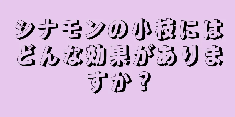 シナモンの小枝にはどんな効果がありますか？