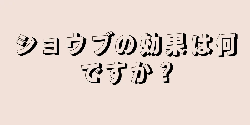 ショウブの効果は何ですか？