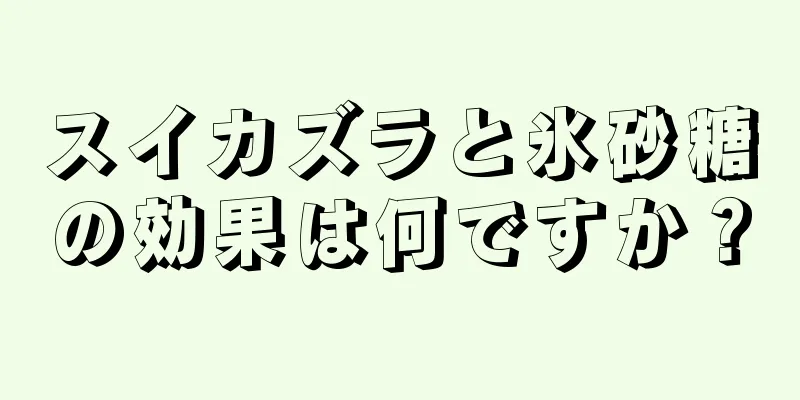 スイカズラと氷砂糖の効果は何ですか？