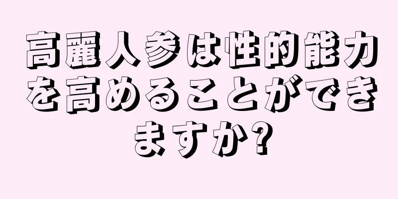 高麗人参は性的能力を高めることができますか?