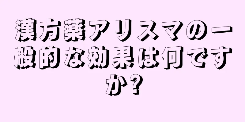 漢方薬アリスマの一般的な効果は何ですか?