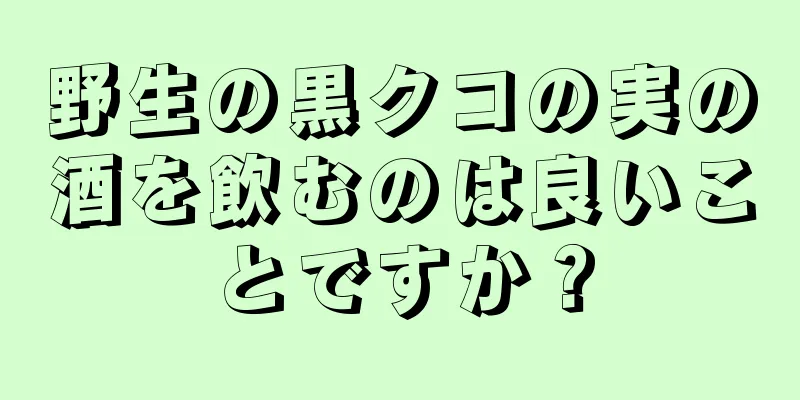 野生の黒クコの実の酒を飲むのは良いことですか？