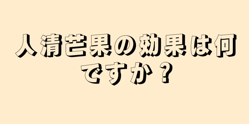 人清芒果の効果は何ですか？