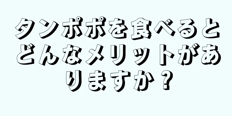 タンポポを食べるとどんなメリットがありますか？
