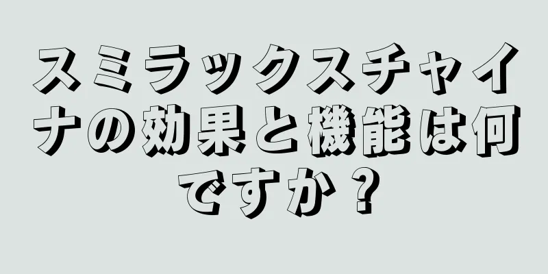 スミラックスチャイナの効果と機能は何ですか？