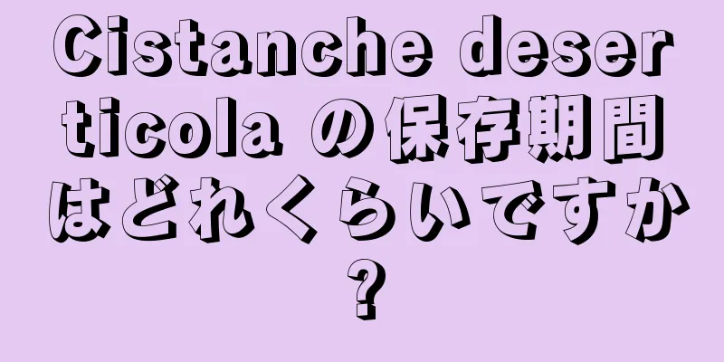 Cistanche deserticola の保存期間はどれくらいですか?