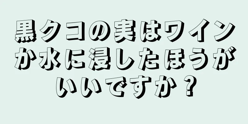黒クコの実はワインか水に浸したほうがいいですか？