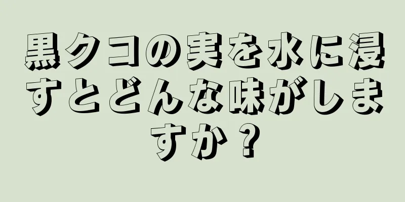黒クコの実を水に浸すとどんな味がしますか？