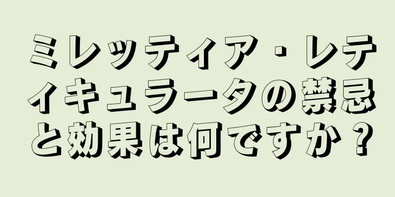 ミレッティア・レティキュラータの禁忌と効果は何ですか？