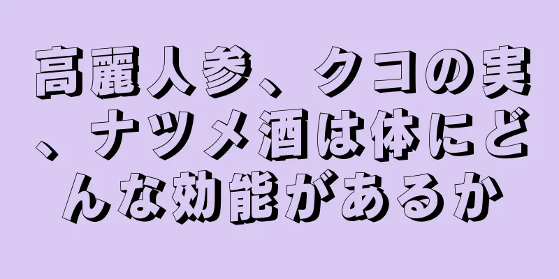 高麗人参、クコの実、ナツメ酒は体にどんな効能があるか