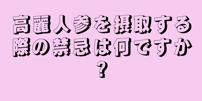 高麗人参を摂取する際の禁忌は何ですか?