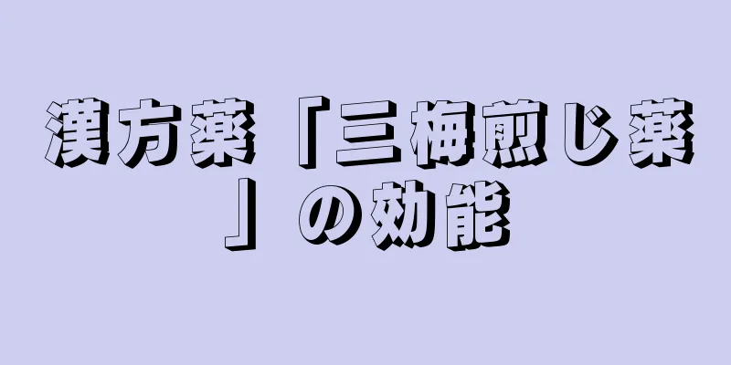 漢方薬「三梅煎じ薬」の効能