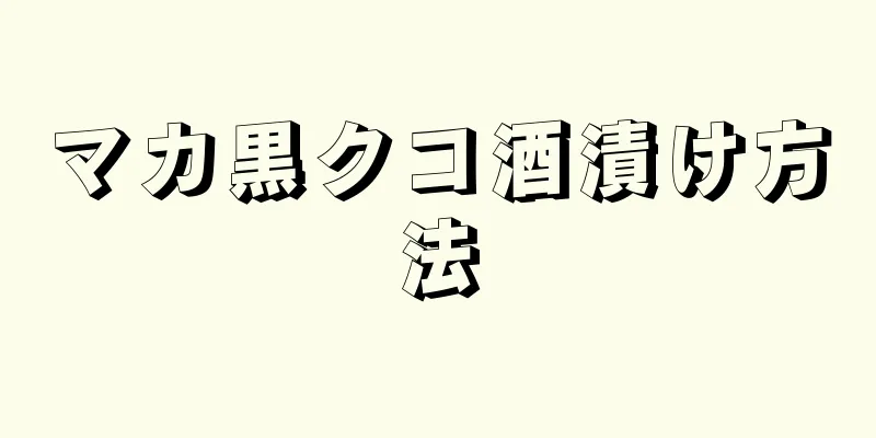 マカ黒クコ酒漬け方法