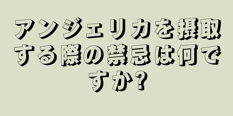 アンジェリカを摂取する際の禁忌は何ですか?