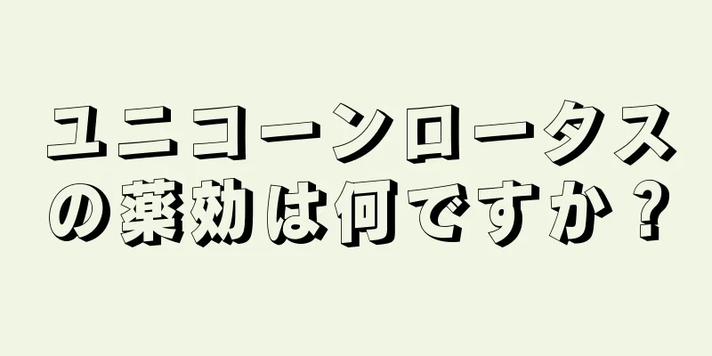 ユニコーンロータスの薬効は何ですか？