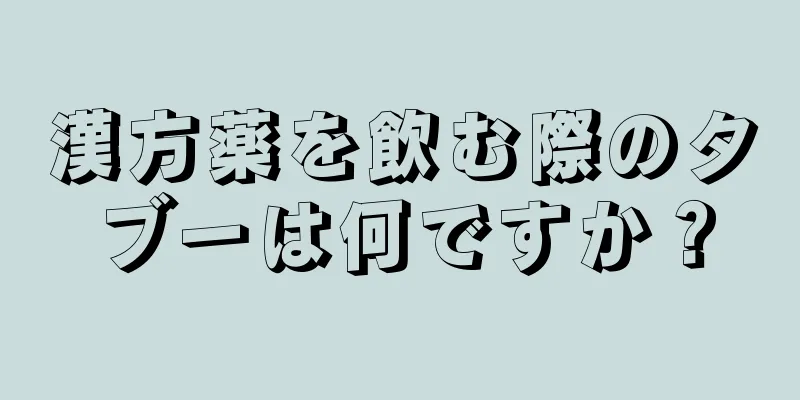 漢方薬を飲む際のタブーは何ですか？