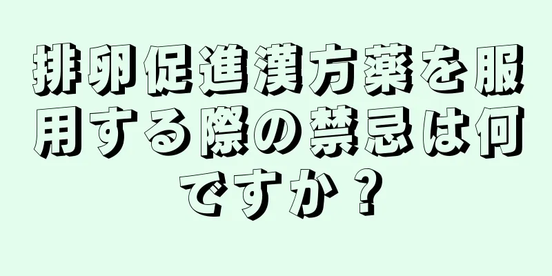 排卵促進漢方薬を服用する際の禁忌は何ですか？