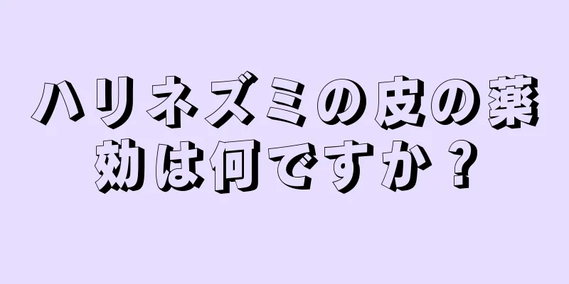 ハリネズミの皮の薬効は何ですか？