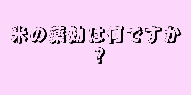 米の薬効は何ですか？