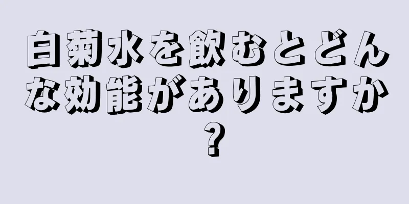白菊水を飲むとどんな効能がありますか？