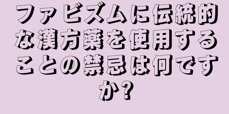 ファビズムに伝統的な漢方薬を使用することの禁忌は何ですか?